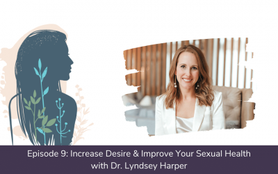 Ep. 09: Increase Desire & Improve Sexual Health with Dr. Lyndsey Harper