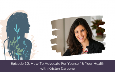 Ep.10: How to Advocate For Yourself & Your Health with Kristen Carbone