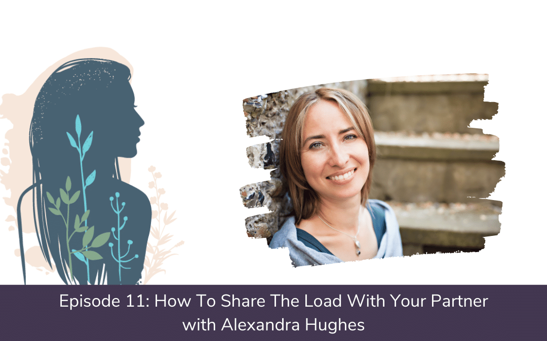 Ep. 11: How To Share The Load With Your Partner with Alexandra Hughes
